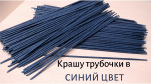 Покраска в насыщенный темно-синий цвет | Обработка трубочек | Мастер-класс