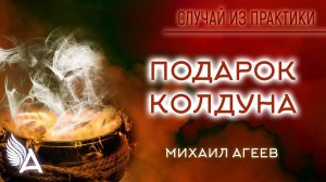 ПОДАРОК КОЛДУНА. Случай из практики – Михаил Агеев