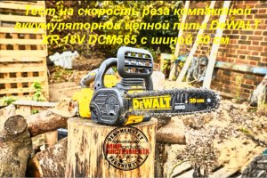 Тест-обзор компактной аккумуляторной цепной пилы DeWALT XR 18V DCM565