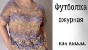 ФУТБОЛКА АЖУРНАЯ ГОТОВА!--КАК ВЯЗАЛА--