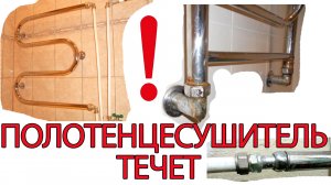 ТЕЧЕТ ПОЛОТЕНЦЕСУШИТЕЛЬ, ЧТО ДЕЛАТЬ и КУДА БЕЖАТЬ