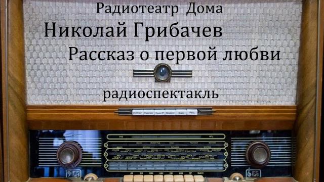 Рассказ о первой любви. Николай Грибачев. Радиоспектакль 1959год. смотреть онлайн