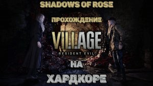 Resident Evil Village - Дополнение Тени Розы (Shadows of Rose) прохождение на Хардкоре с заставками.