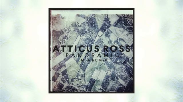 Atticus Ross - Panoramic (T.M.A Remix)
