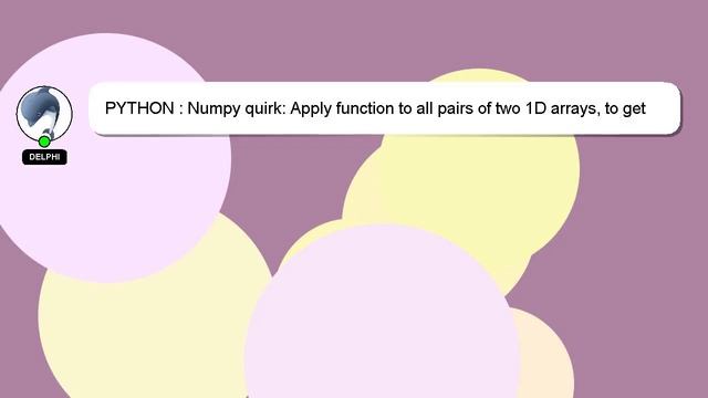 PYTHON : Numpy quirk: Apply function to all pairs of two 1D arrays, to get one 2D array смотреть онлайн