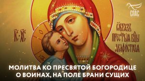МОЛИТВА КО ПРЕСВЯТОЙ БОГОРОДИЦЕ О ВОИНАХ, НА ПОЛЕ БРАНИ СУЩИХ