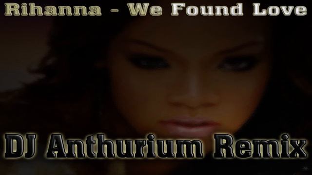 Rihanna - We Found Love (DJ Anthurium Remix).wmv смотреть онлайн
