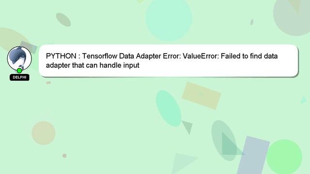 PYTHON : Tensorflow Data Adapter Error: ValueError: Failed to find data adapter that can handle inp смотреть онлайн