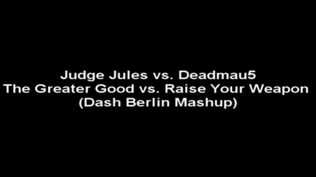Judge Jules vs Deadmau5 The Greater Good vs Raise Your Weapon Dash Berlin Mashup смотреть онлайн