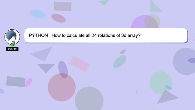 PYTHON : How to calculate all 24 rotations of 3d array? смотреть онлайн