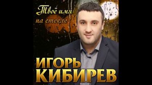 Игорь Кибирев - Твоё имя на стекле