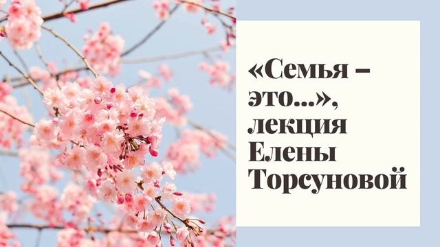 «Семья – это », лекция Елены Торсуновой смотреть онлайн