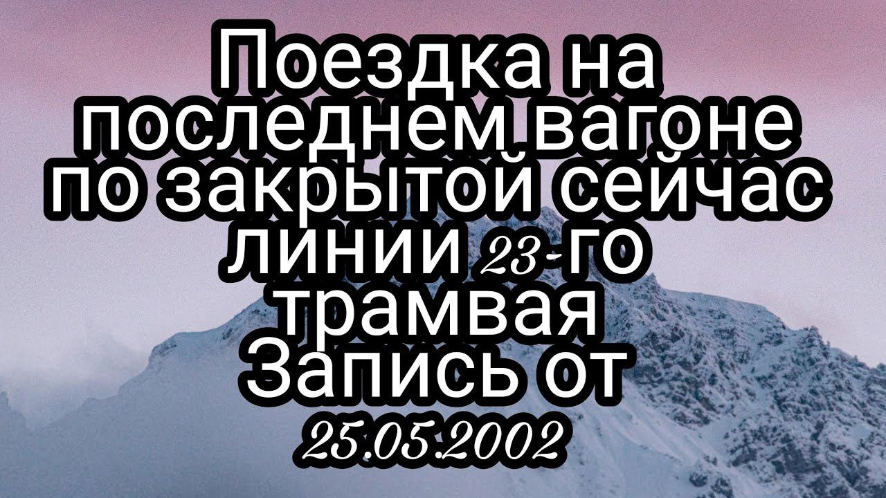 Поездка на последнем вагоне по закрытой сейчас линии 23-го трамвая. Запись от 25.05.2002 смотреть онлайн