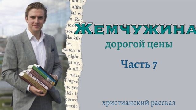 ? Интересный и поучительный рассказ "Жемчужина дорогой цены" - Часть 7 смотреть онлайн