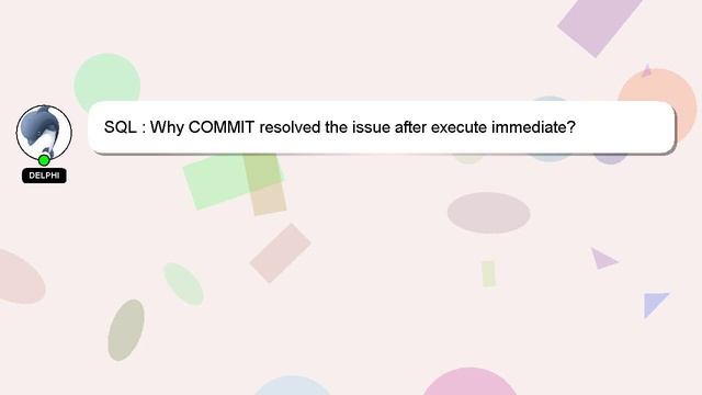 SQL : Why COMMIT resolved the issue after execute immediate? смотреть онлайн