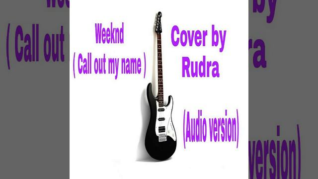 Weeknd - Call Out My Name (cover by Rudra the shadow) смотреть онлайн