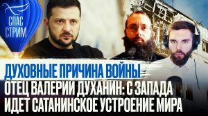 ДУХОВНЫЕ ПРИЧИНА ВОЙНЫ. ОТЕЦ ВАЛЕРИЙ ДУХАНИН: С ЗАПАДА ИДЕТ САТАНИНСКОЕ УСТРОЕНИЕ МИРА
