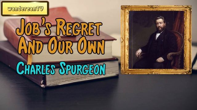 Job’s Regret And Our Own || Charles Spurgeon’s Sermon смотреть онлайн