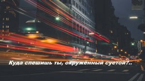 Куда спешишь ты, окружённый суетой..