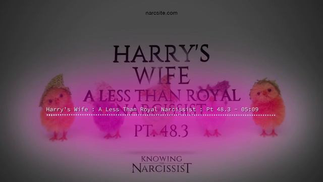 Harry´s Wife : A Less Than Royal Narcissist : Part 48.3