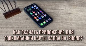 Как установить приложение Совкомбанк и Халва на айфон? Как скачать приложение Халва на IPHONE?