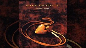 Mark Knopfler - Golden heart
