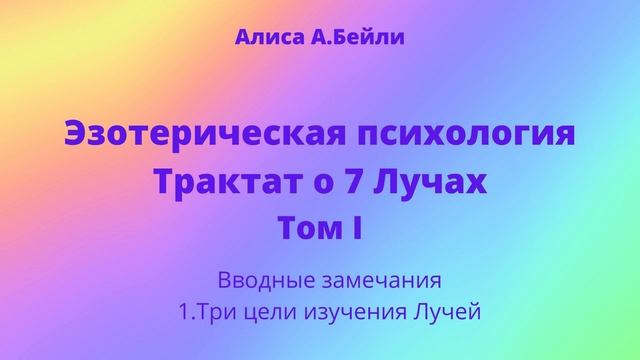 Алиса А.Бейли. Трактат о 7 Лучах. Том 1. Вводные замечания. 1.Три цели изучения Лучей смотреть онлайн