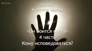 «Он боится света»
4 часть
Кому исповедоваться?