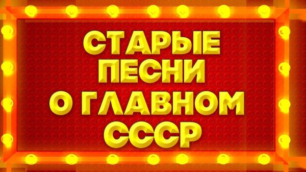 СТАРЫЕ ПЕСНИ О ГЛАВНОМ. СССР - ЛУЧШИЕ СОВЕТСКИЕ ПЕСНИ