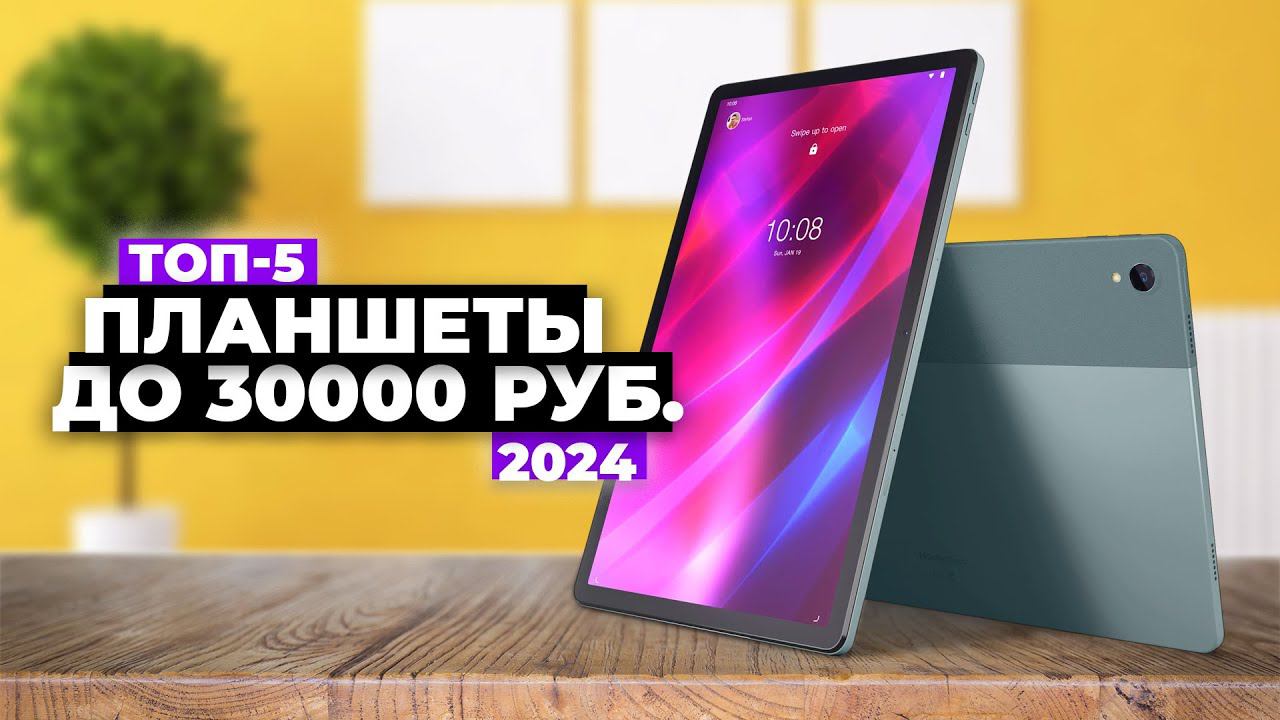 ТОП-5: Лучшие планшеты до 30000 рублей. Рейтинг 2024 года Какой планшет выбрать? смотреть онлайн