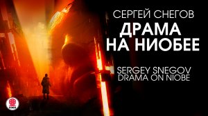 СЕРГЕЙ СНЕГОВ «ДРАМА НА НИОБЕЕ». Аудиокнига. Читает Сергей Чонишвил