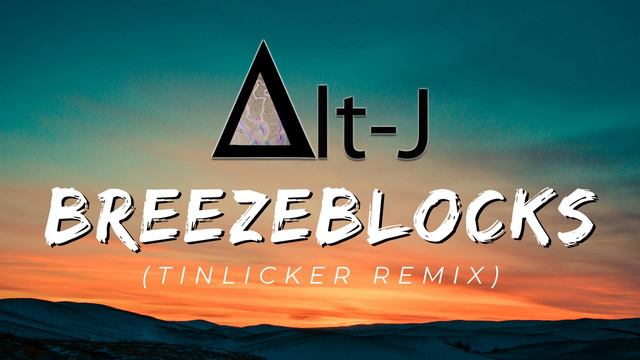 Alt-J (∆) Breezeblocks (Tinlicker Remix)
