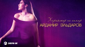 Айдамир Эльдаров - Характер не сахар | Премьера трека 2021