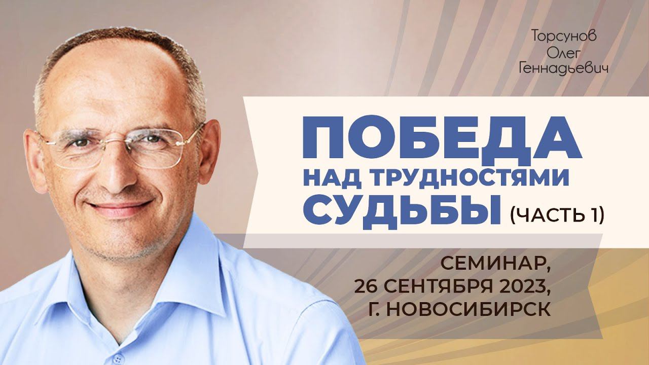 2023.09.26  Победа над трудностями судьбы часть 1. Семинар Торсунова О. Г. в Новосибирске