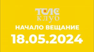 Начало Вещание (Телеклуб Казахстан 18.05.2024)