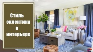 Стиль эклектика в интерьере: выбор отделки, мебели, текстиля, цветовой гаммы, освещения и декора
