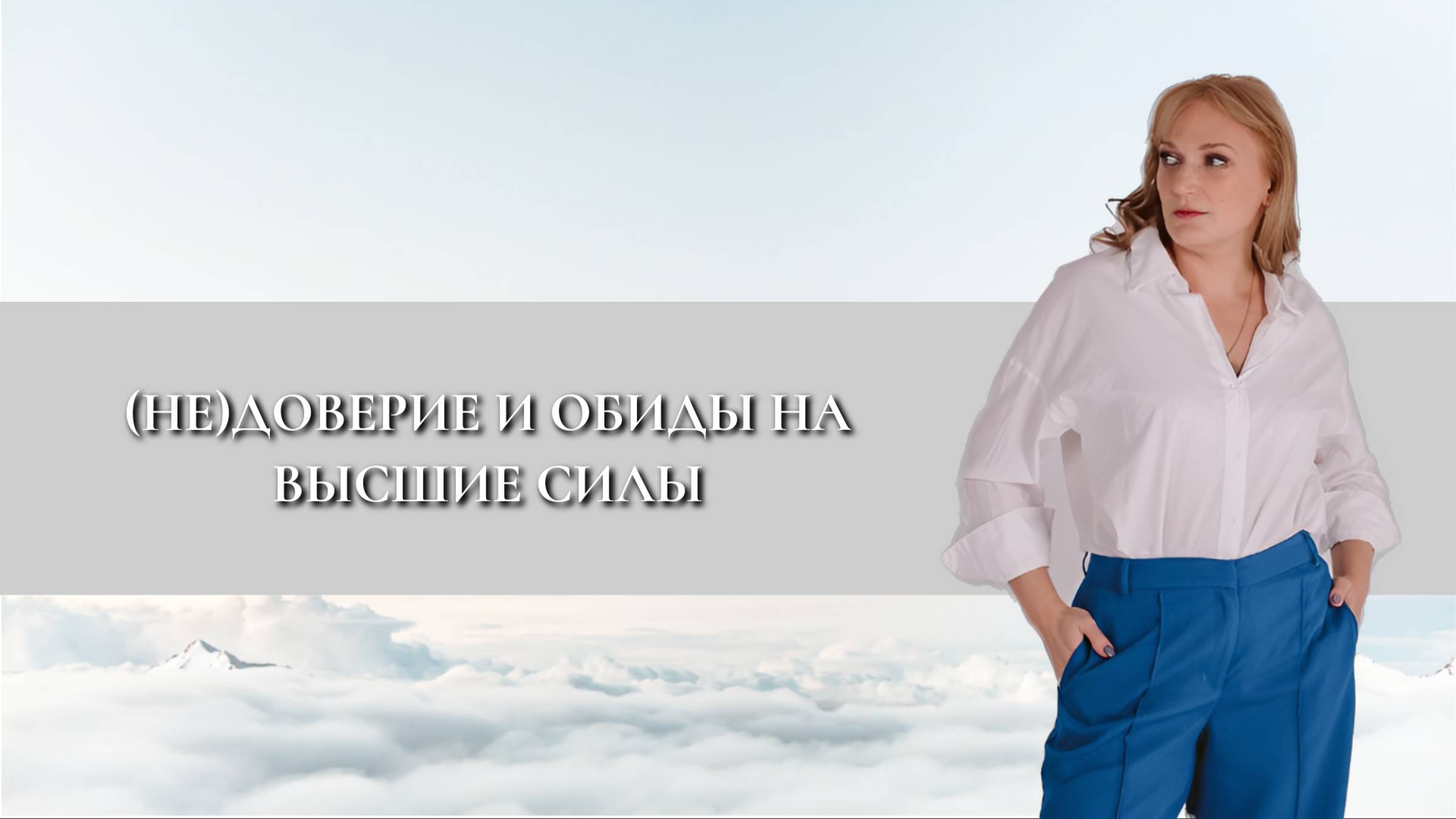 (НЕ)ДОВЕРИЕ и ОБИДЫ НА ВЫСШИЕ СИЛЫ (основано на сотнях погружений в регресс и общении с Тонким миром