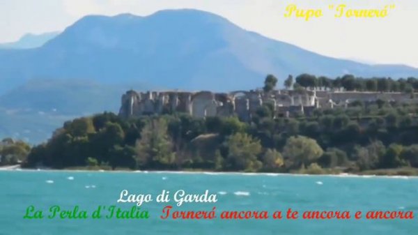 La Perla d'Italia - Lago di Garda .. Torneró ancora a te ancora e ancora..& Pupo - "Torneró".