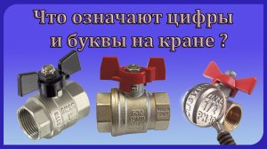 Что означает маркировка на шаровых кранах и вентилях - разбираемся с значками, цифрами и буквами