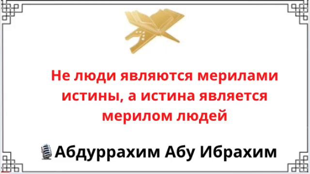 Не люди являются мерилами истины, а истина является мерилом людей / Абдуррахим Абу Ибрахим смотреть онлайн