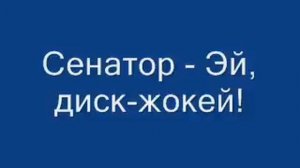 Сенатор - Эй, диск-жокей!