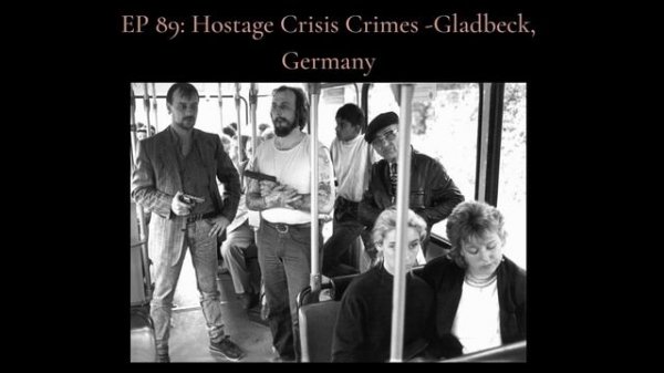Ep. 89 Hostage Crisis Crimes -Gladbeck, Germany