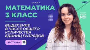 Видеоурок 21.5. Выделение в числе общего количества единиц разрядов. Математика 3 класс