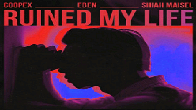 ???Coopex, EBEN, Shiah Maisel - Ruined My Life???