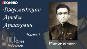 Джесмеджиян Артём Аршакович Часть 3.  Проект «Я помню» Артема Драбкина. Минометчики.