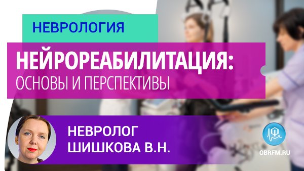 Невролог Шишкова В.Н.: Нейрореабилитация: основы и перспективы смотреть онлайн