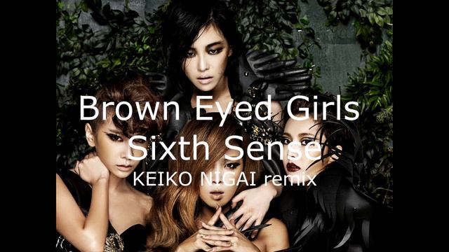Brown Eyed Girls - Sixth Sense (KEIKO NIGAI remix) смотреть онлайн