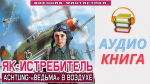 #Аудиокнига. «ЯК ИСТРЕБИТЕЛЬ! Achtung «Ведьма» в воздухе». #Боевое фэнтези