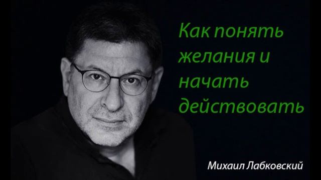Как понять желания и начать действовать. Михаил Лабковский. смотреть онлайн