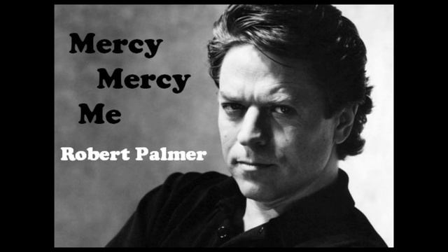 Mercy Mercy Me - Robert Palmer